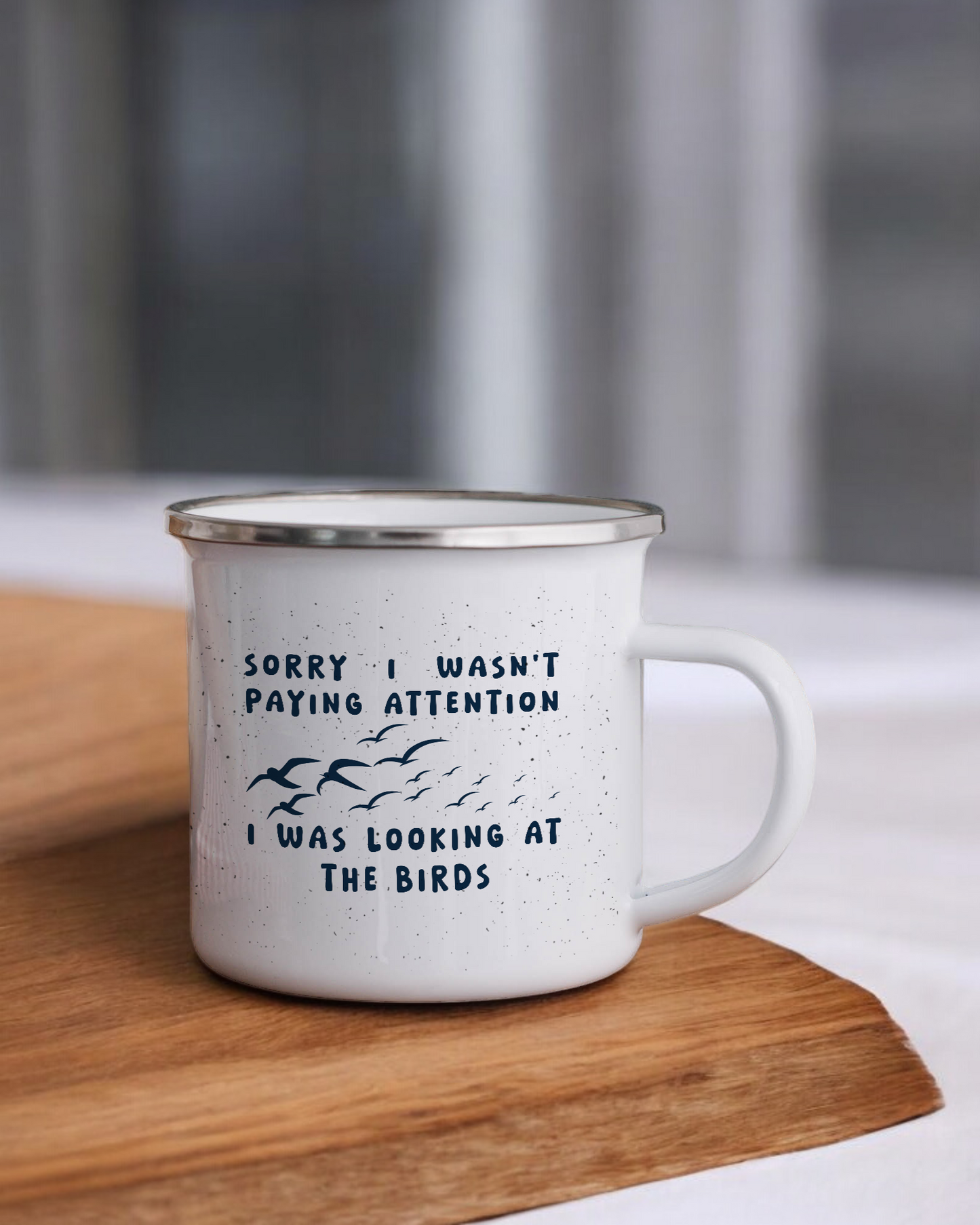 Sorry, I Wasn't Paying Attention, I Was Looking At The Birds - Enamel Camper Mug